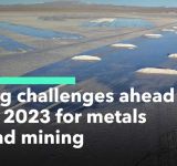 Οι τομείς των μετάλλων και της εξόρυξης θα αντιμετωπίσουν νέες προκλήσεις το 2023